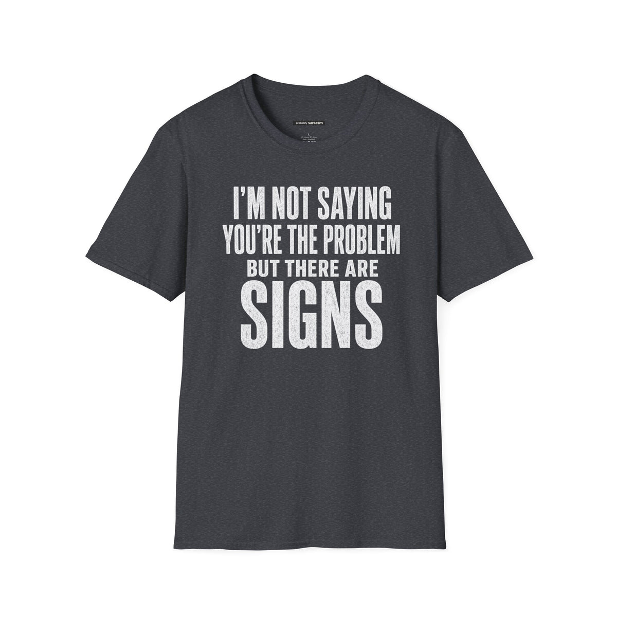 I'm Not Saying You're The Problem But There Are Signs