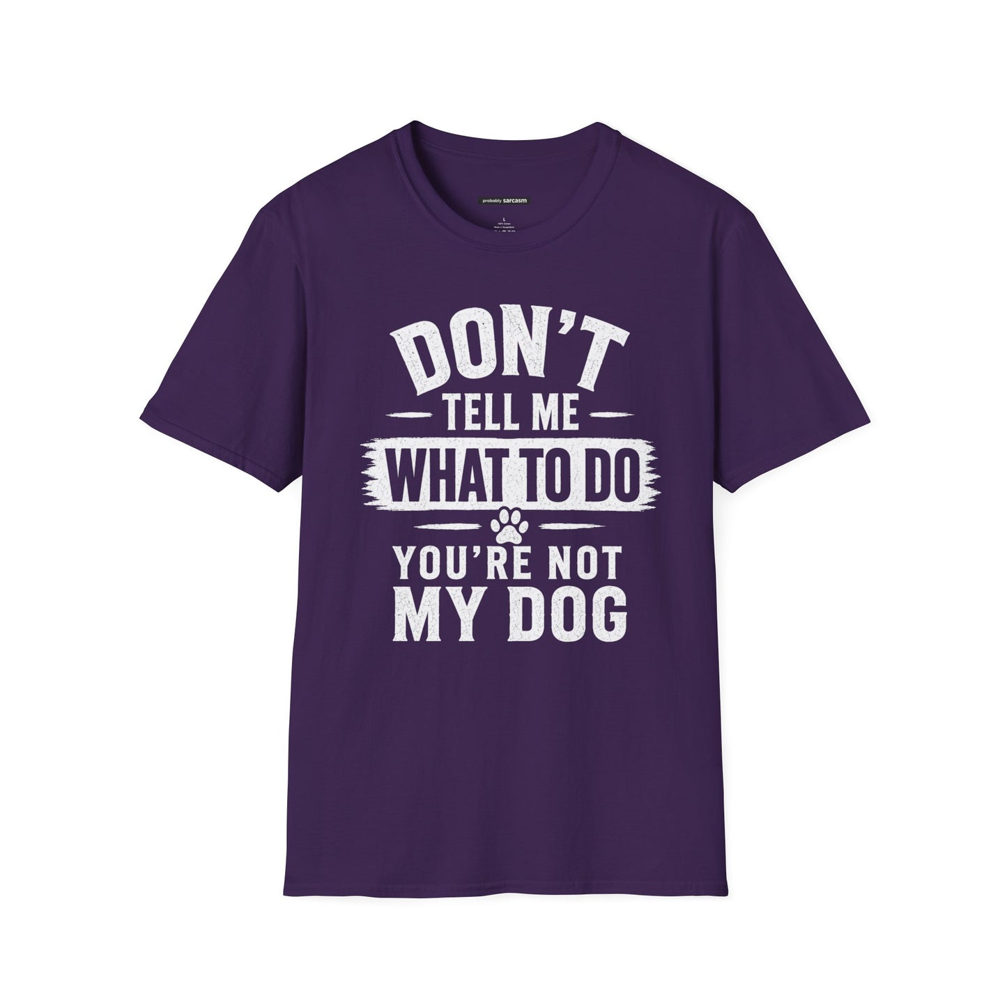DON'T TELL ME WHAT TO DO YOU'RE NOT MY DOG