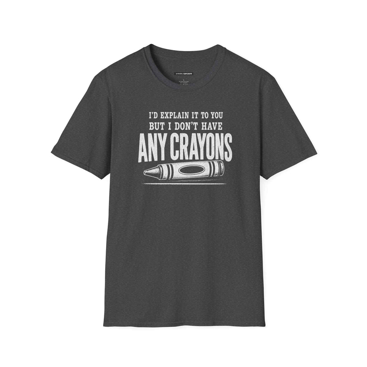 I'D EXPLAIN IT TO YOU BUT I DON'T HAVE ANY CRAYONS
