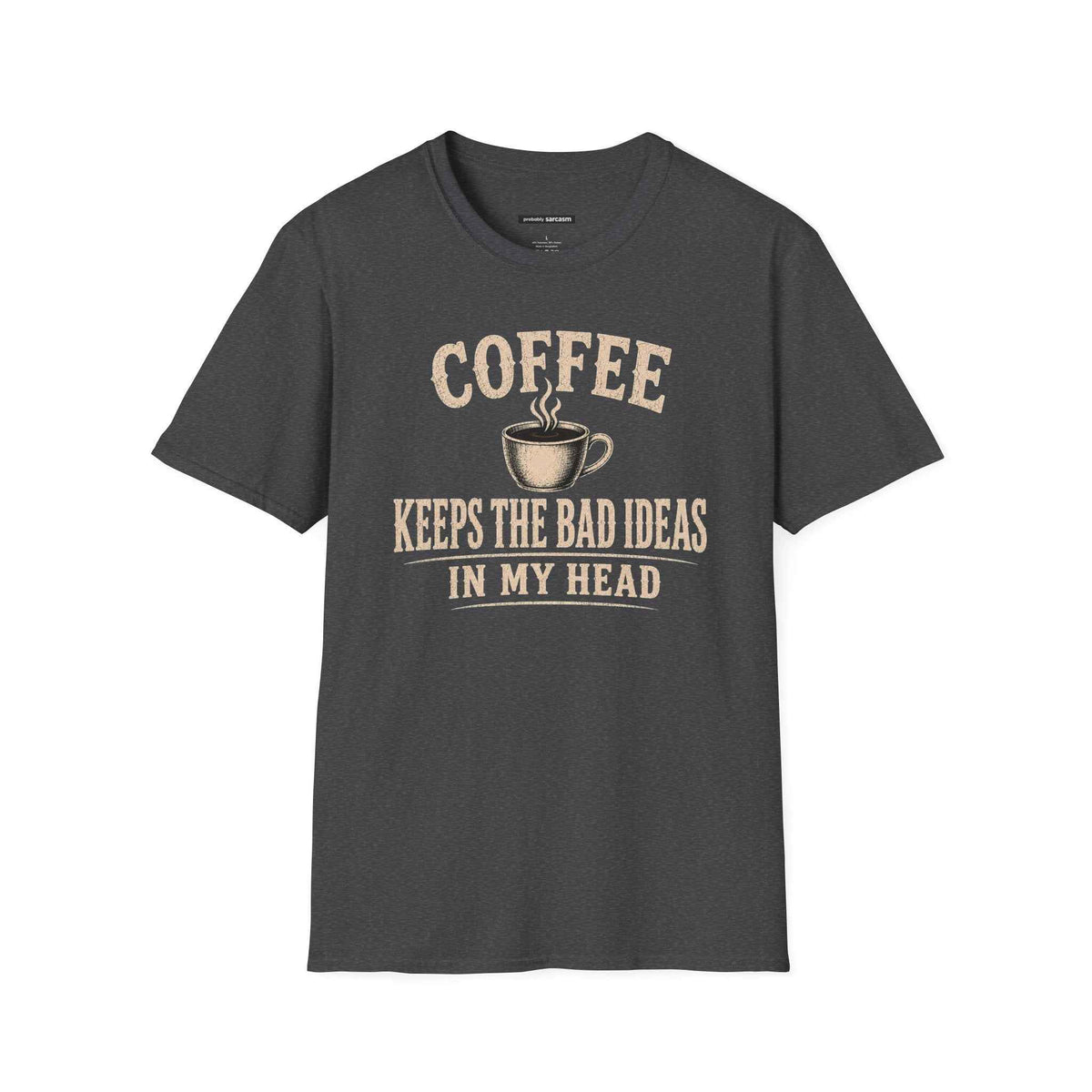 COFFEE KEEPS THE BAD IDEAS IN MY HEAD