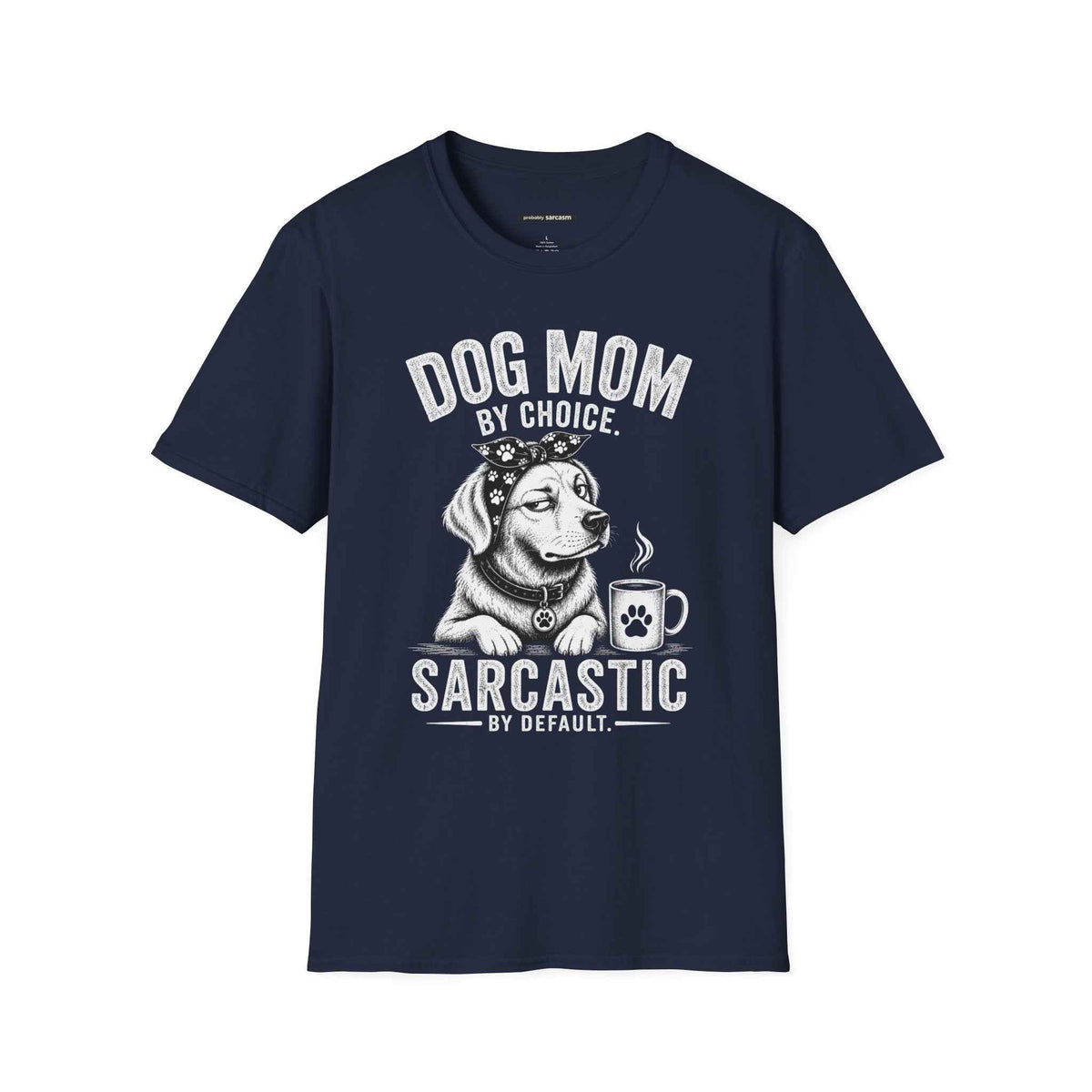 Dog Mom by Choice, Sarcastic by Default