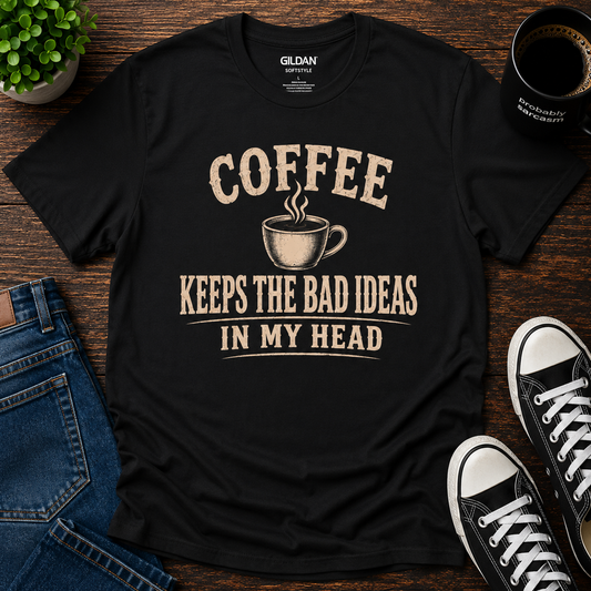 COFFEE KEEPS THE BAD IDEAS IN MY HEAD