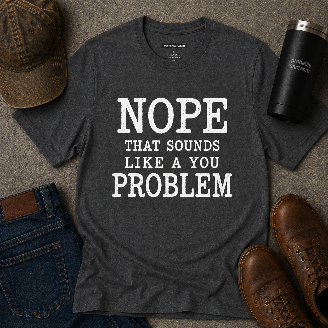 NOPE SOUNDS LIKE A YOU PROBLEM