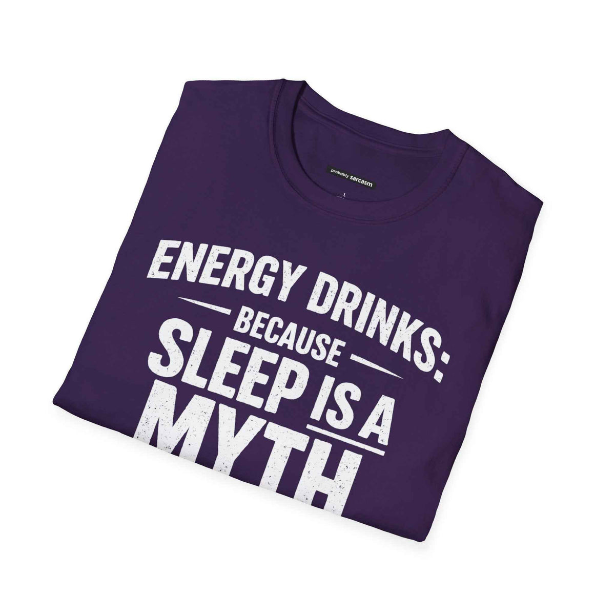 ENERGY DRINKS BECAUSE SLEEP IS A MYTH