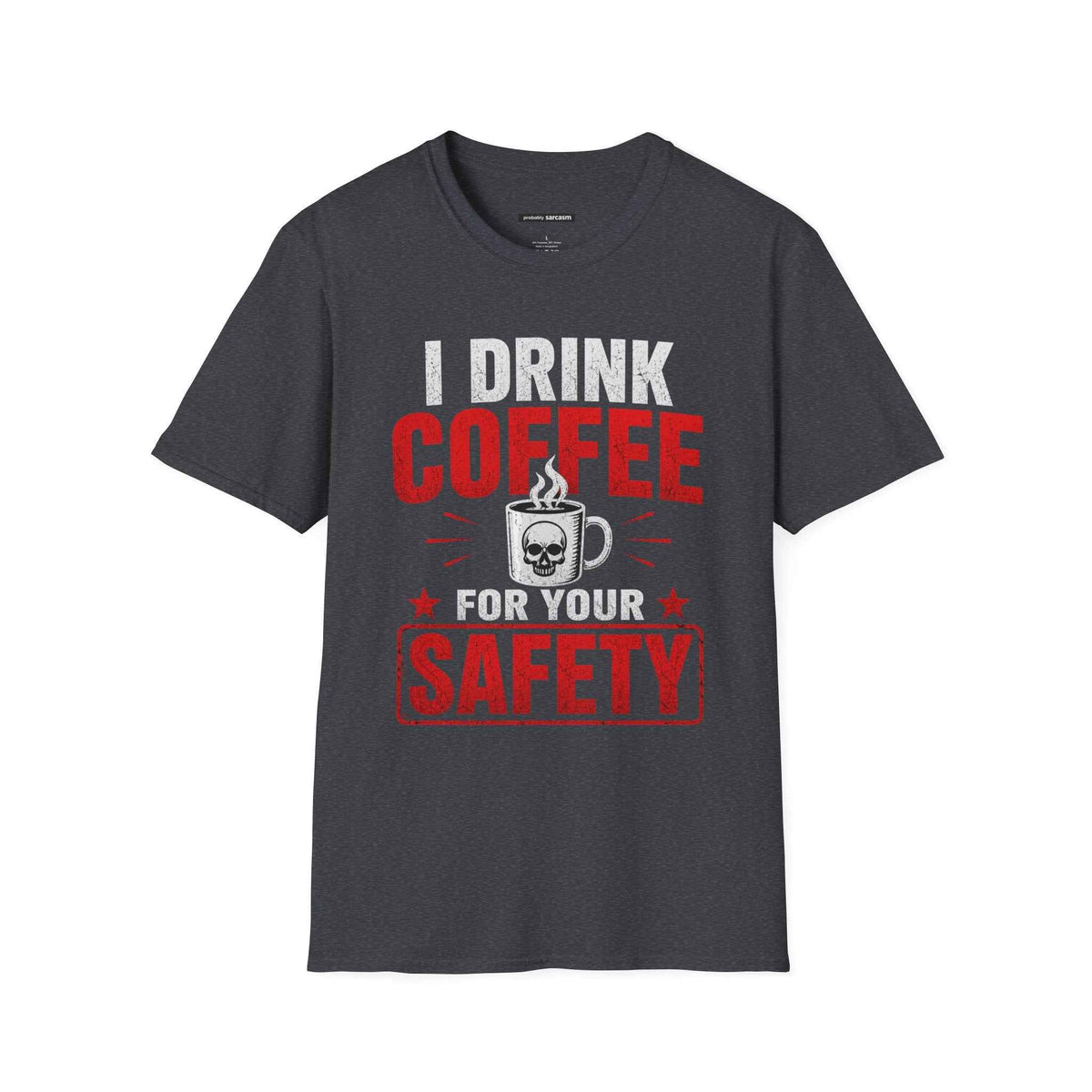 I DRINK COFFEE FOR YOUR SAFETY
