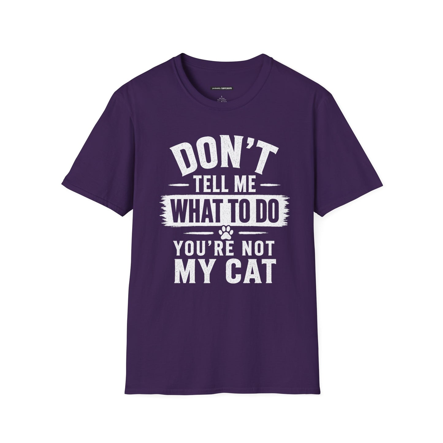 DON'T TELL ME WHAT TO DO YOU'RE NOT MY CAT