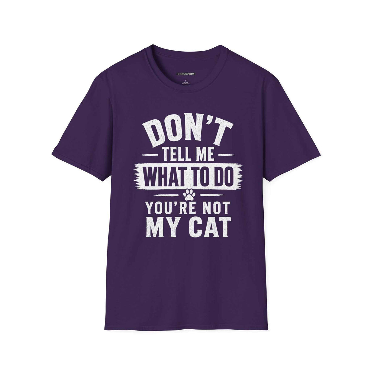 DON'T TELL ME WHAT TO DO YOU'RE NOT MY CAT