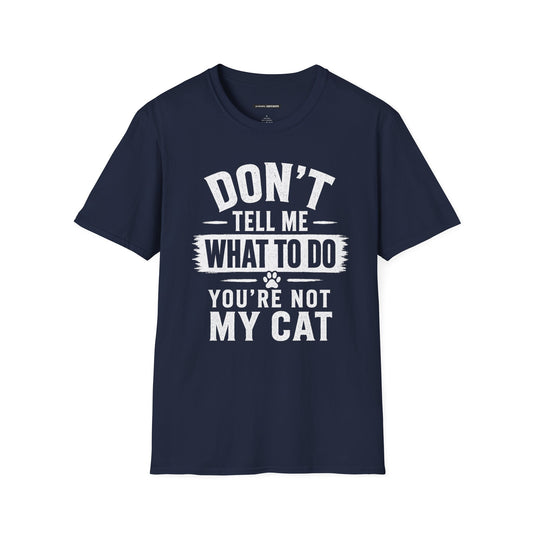 DON'T TELL ME WHAT TO DO YOU'RE NOT MY CAT