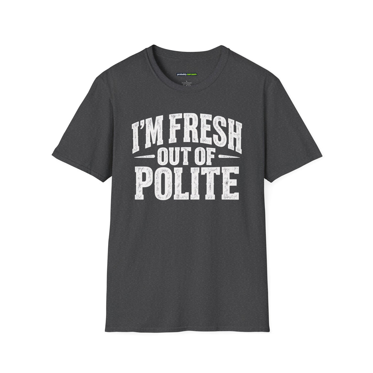 I'm Fresh Out Of Polite T-Shirt