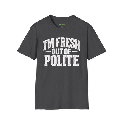 I'm Fresh Out Of Polite T-Shirt