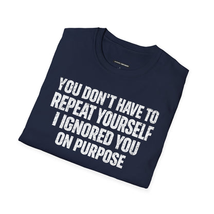 You don't have to  repeat yourself, I Ignored You On Purpose