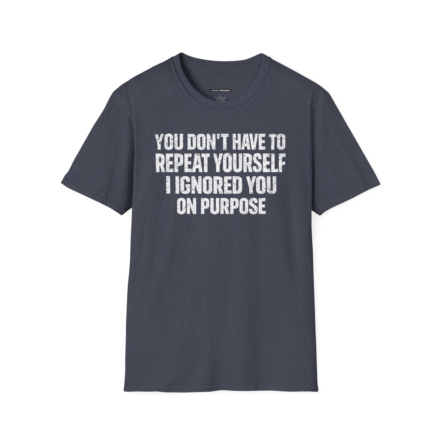 You don't have to  repeat yourself, I Ignored You On Purpose
