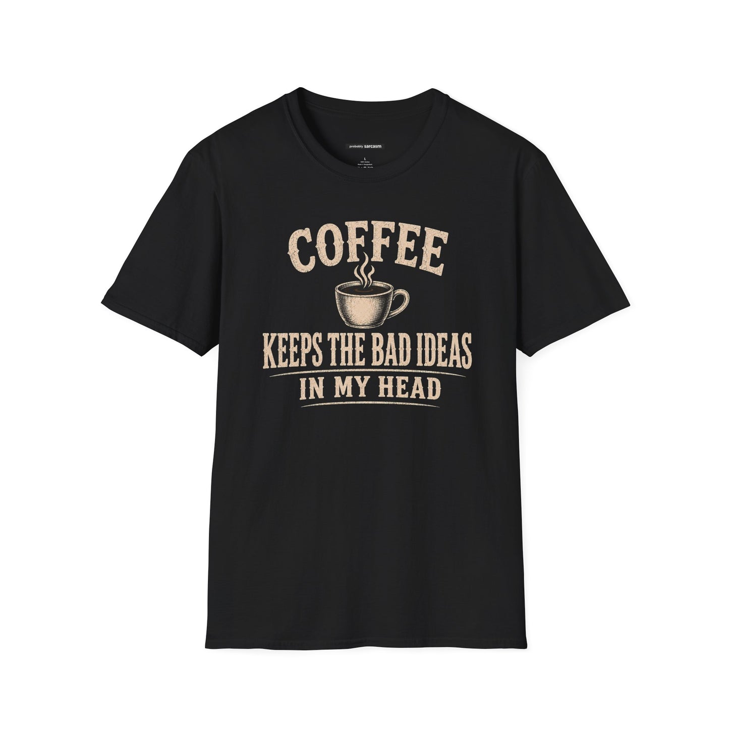 COFFEE KEEPS THE BAD IDEAS IN MY HEAD