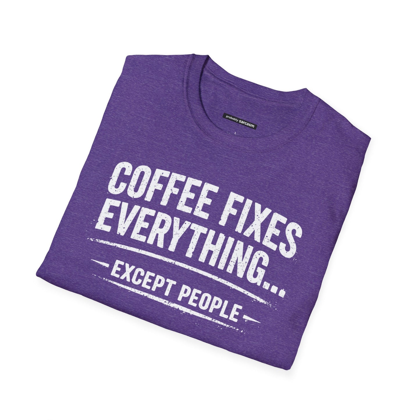 COFFEE FIXES EVERYTHING BUT PEOPLE
