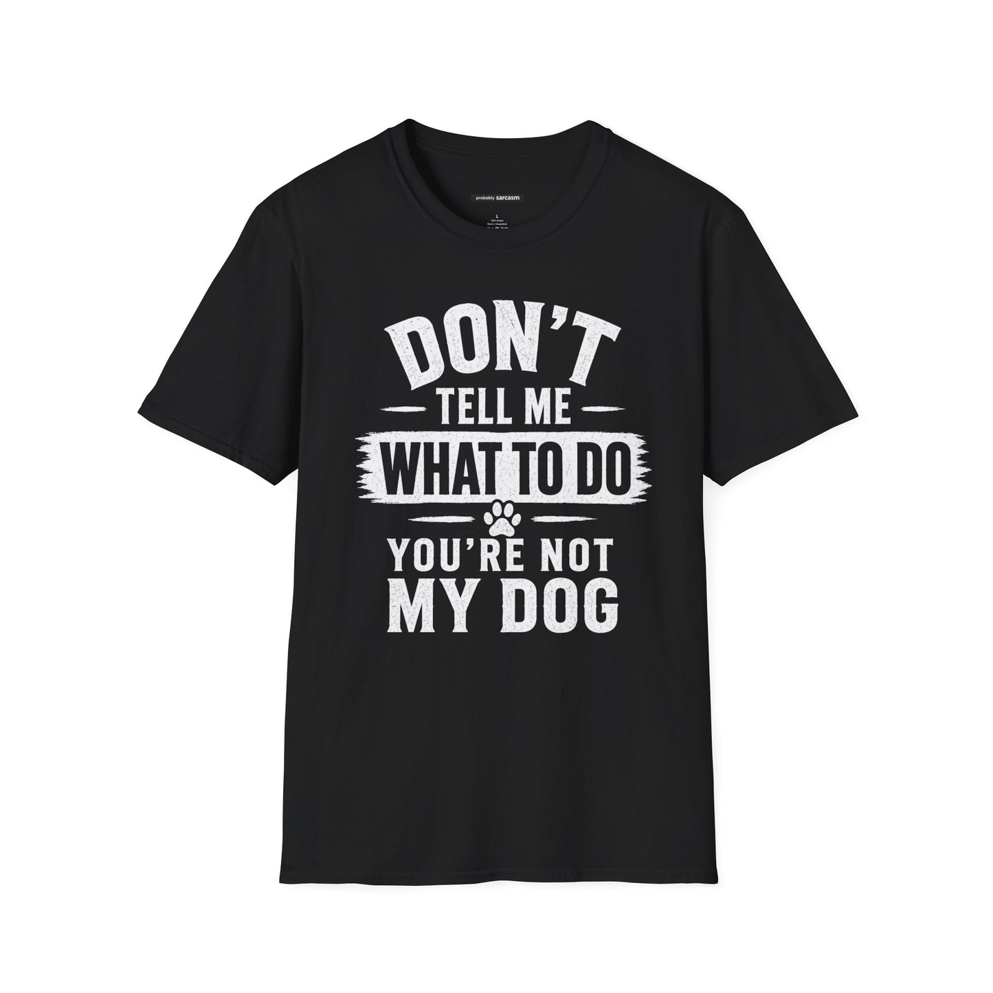DON'T TELL ME WHAT TO DO YOU'RE NOT MY DOG