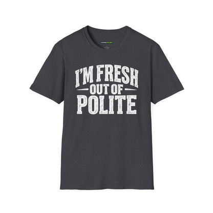 I'm Fresh Out Of Polite T-Shirt