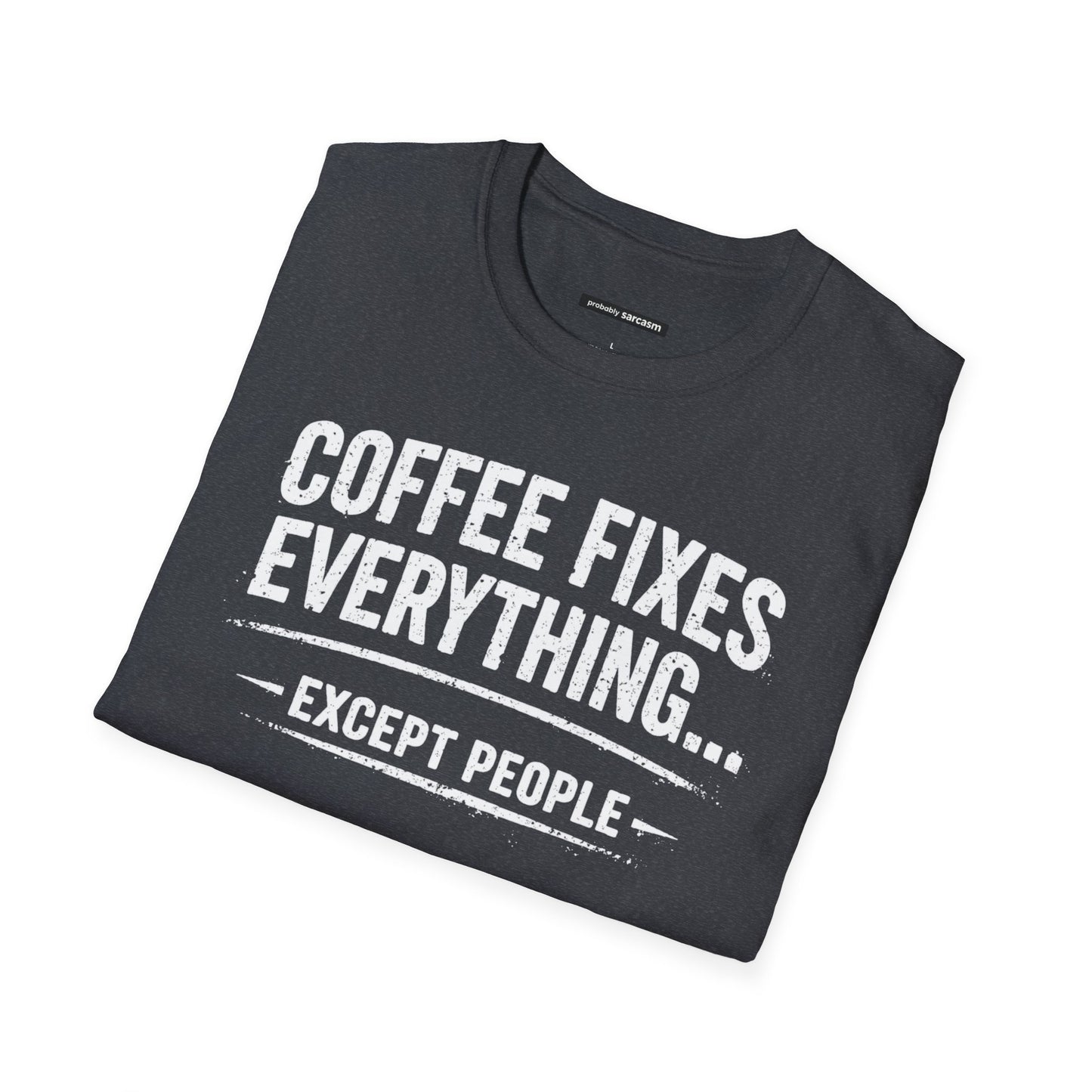 COFFEE FIXES EVERYTHING BUT PEOPLE