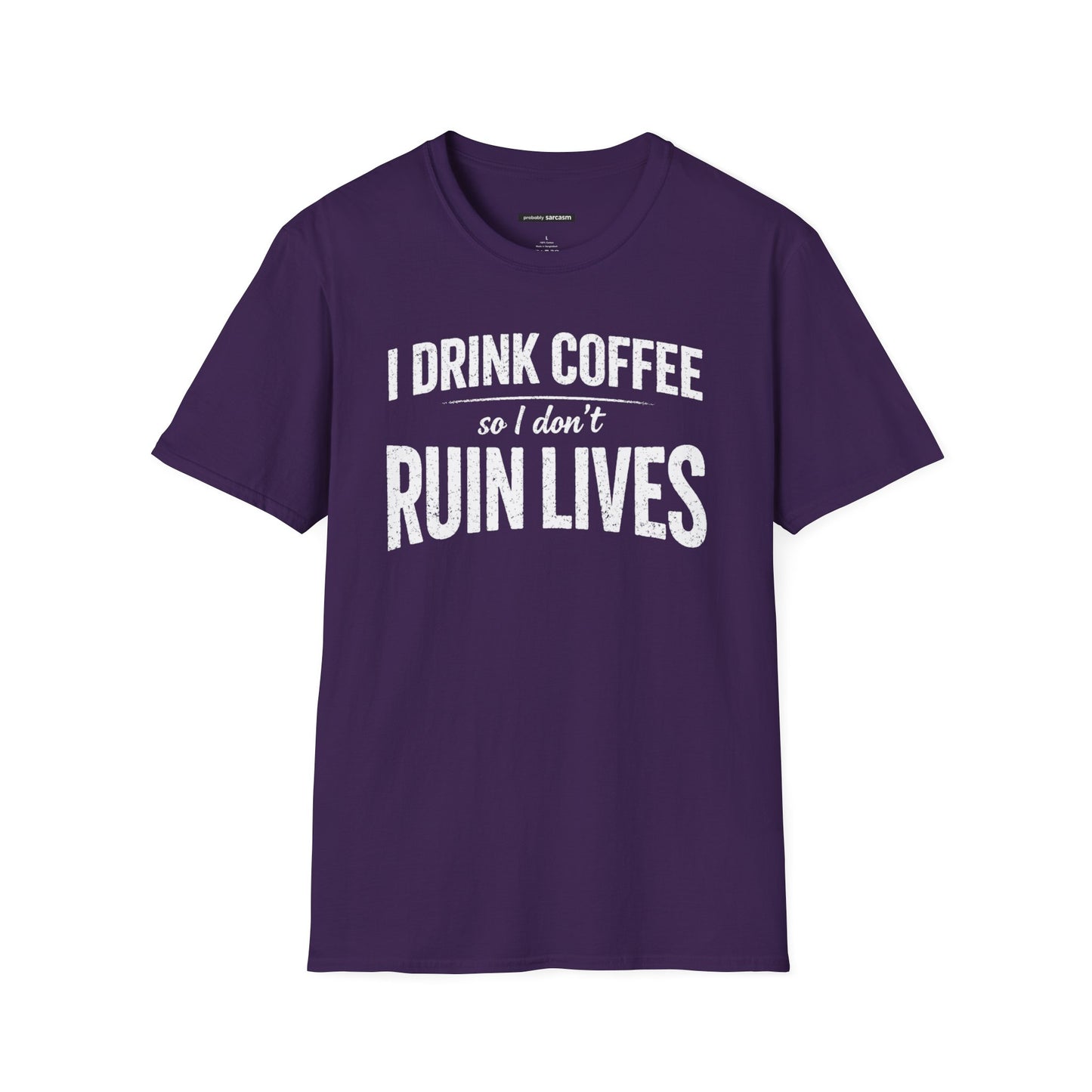 I DRINK COFFEE SO I DON'T RUIN LIVES