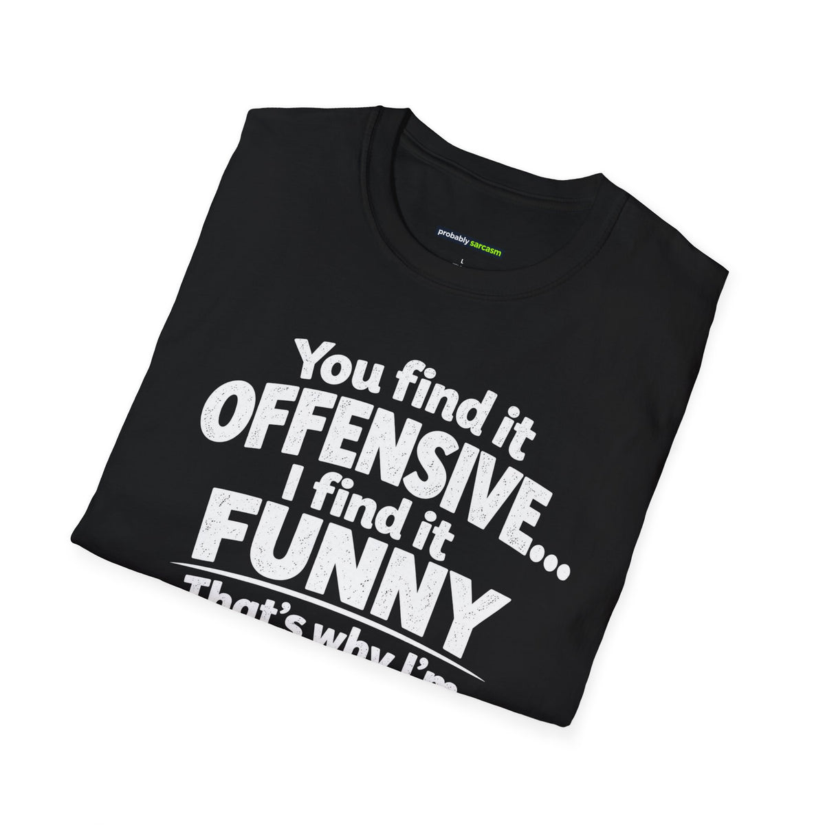 You find it offensive. I find it funny. That’s why I’m happier than you.