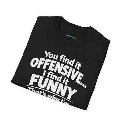 You find it offensive. I find it funny. That’s why I’m happier than you.
