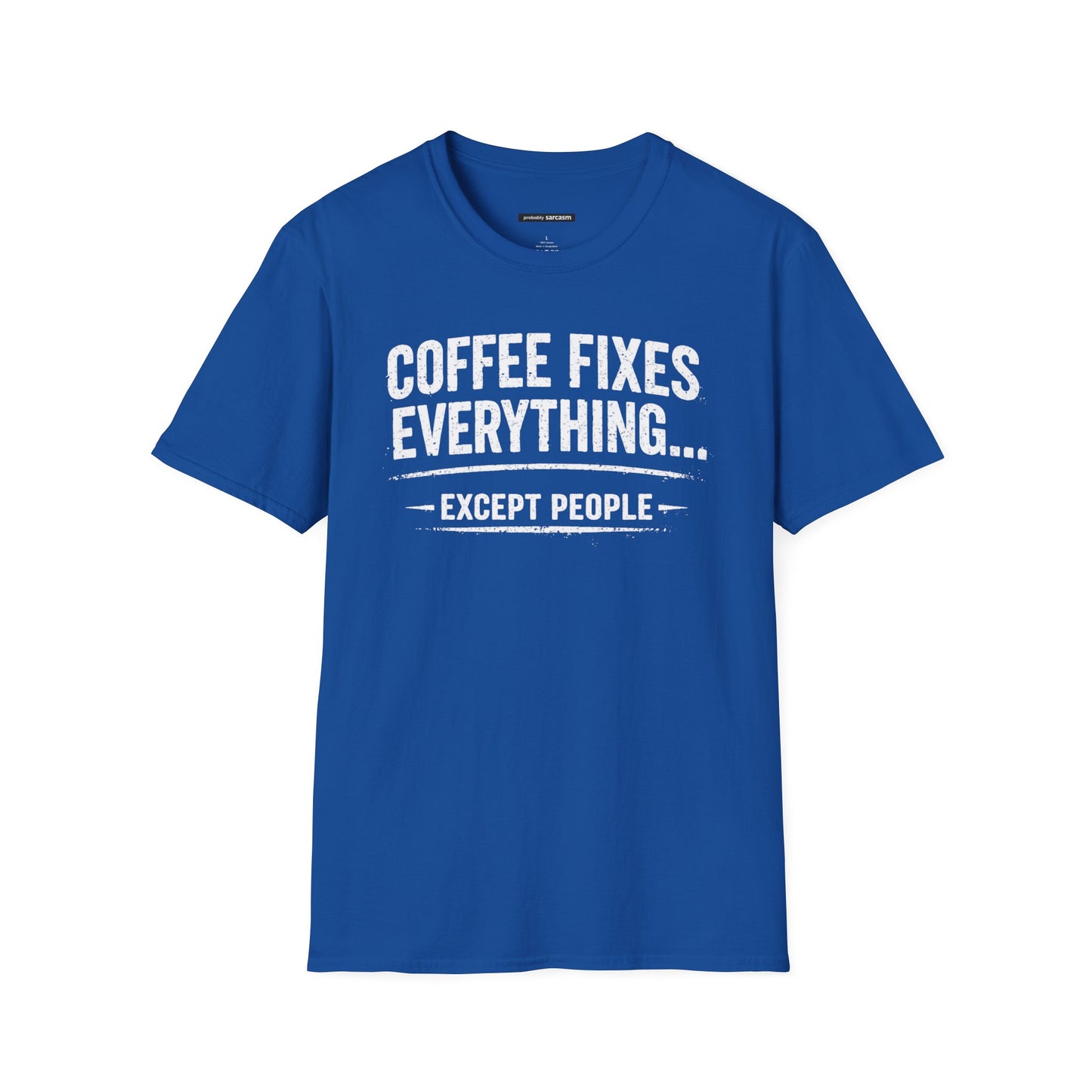 COFFEE FIXES EVERYTHING BUT PEOPLE