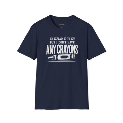 I'D EXPLAIN IT TO YOU BUT I DON'T HAVE ANY CRAYONS
