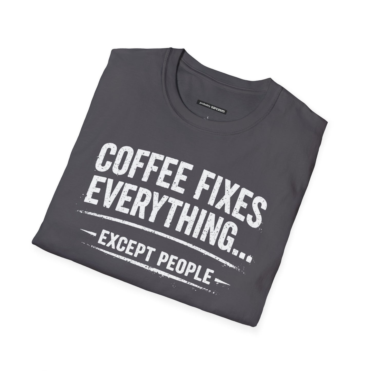 COFFEE FIXES EVERYTHING BUT PEOPLE