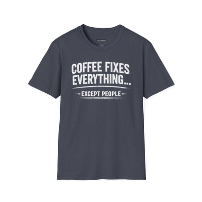 COFFEE FIXES EVERYTHING BUT PEOPLE