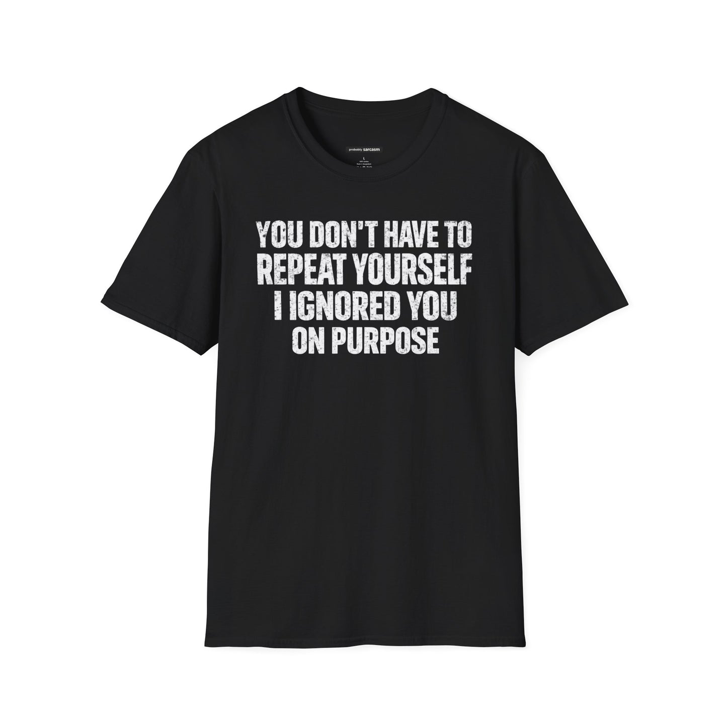 You don't have to  repeat yourself, I Ignored You On Purpose