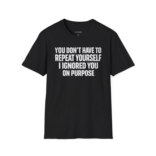 You don't have to  repeat yourself, I Ignored You On Purpose