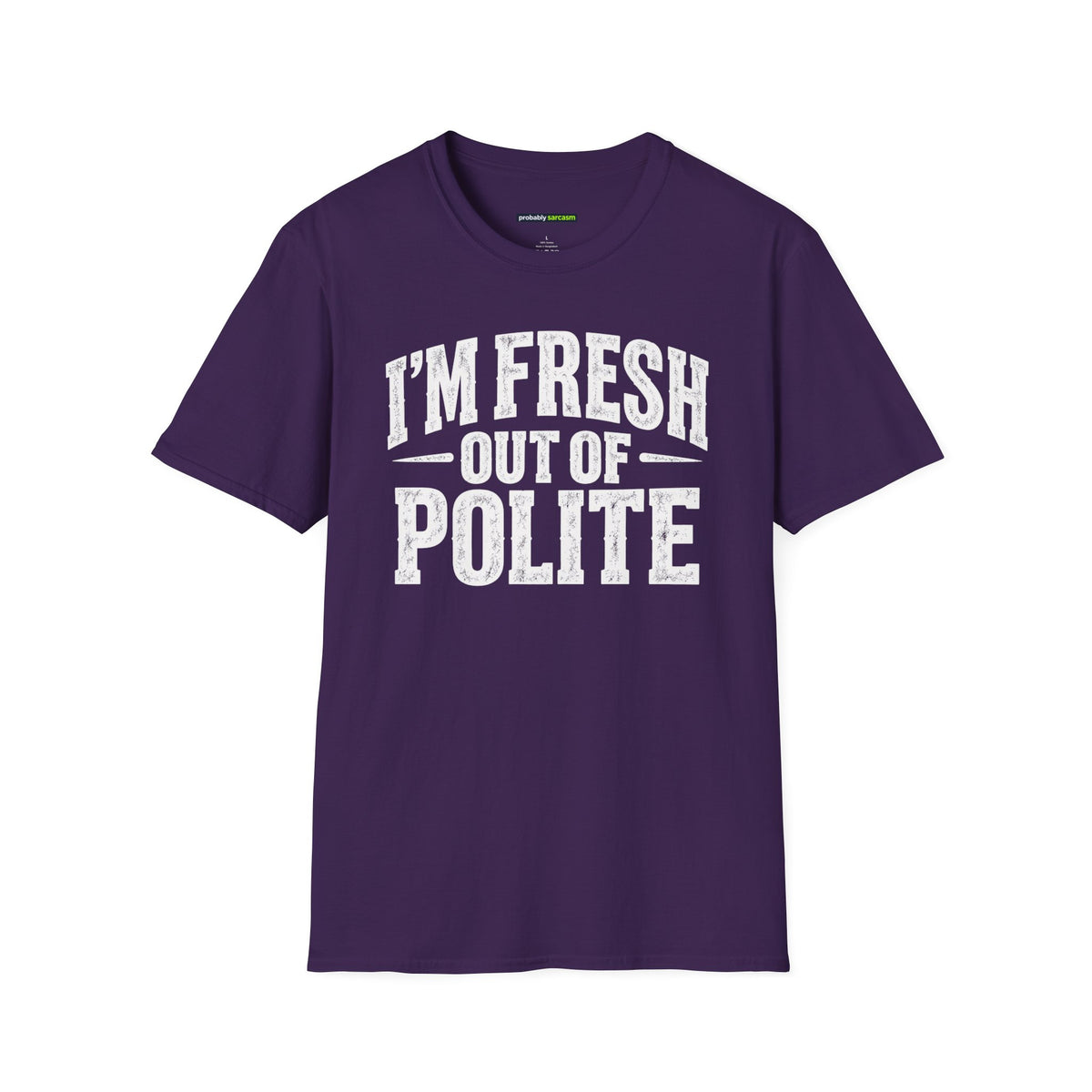 I'm Fresh Out Of Polite T-Shirt