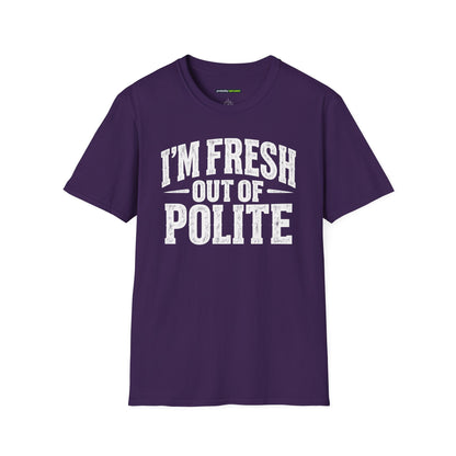 I'm Fresh Out Of Polite T-Shirt