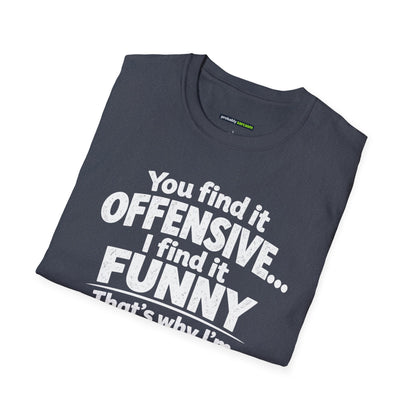 You find it offensive. I find it funny. That’s why I’m happier than you.