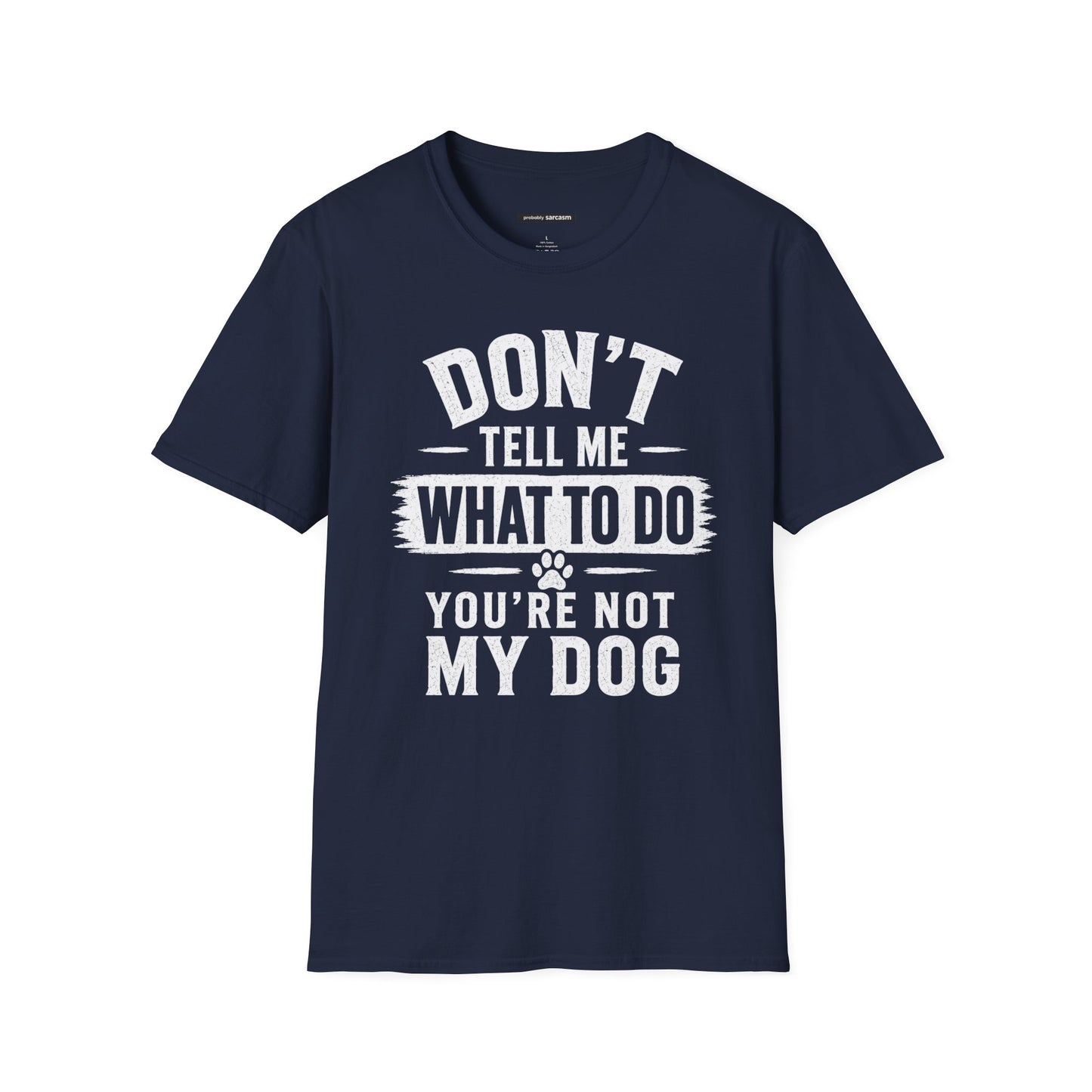 DON'T TELL ME WHAT TO DO YOU'RE NOT MY DOG