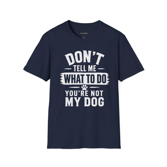 DON'T TELL ME WHAT TO DO YOU'RE NOT MY DOG