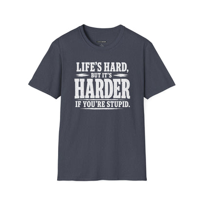 Life's hard but it's harder if you're stupid