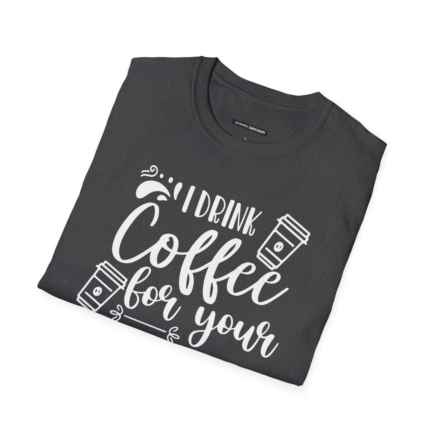 I Drink Coffee For Your Protection
