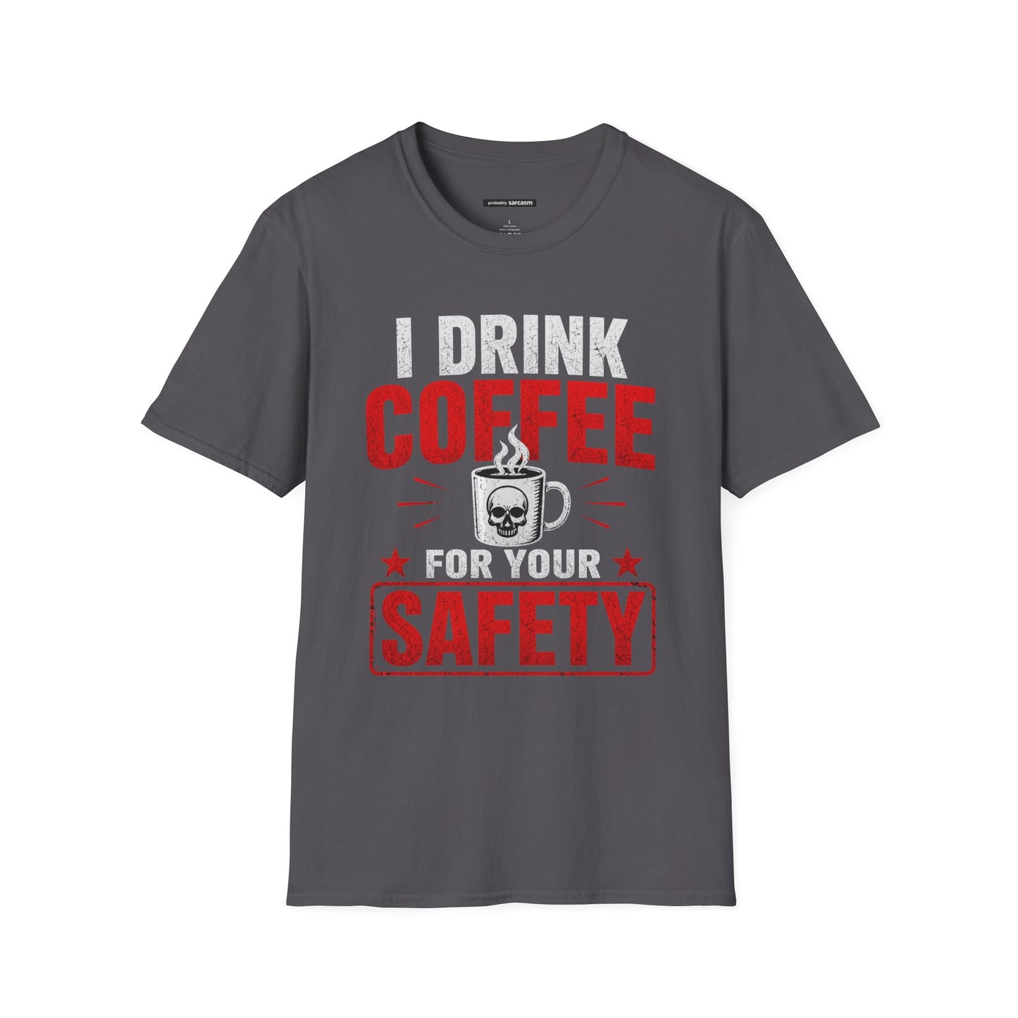 I DRINK COFFEE FOR YOUR SAFETY