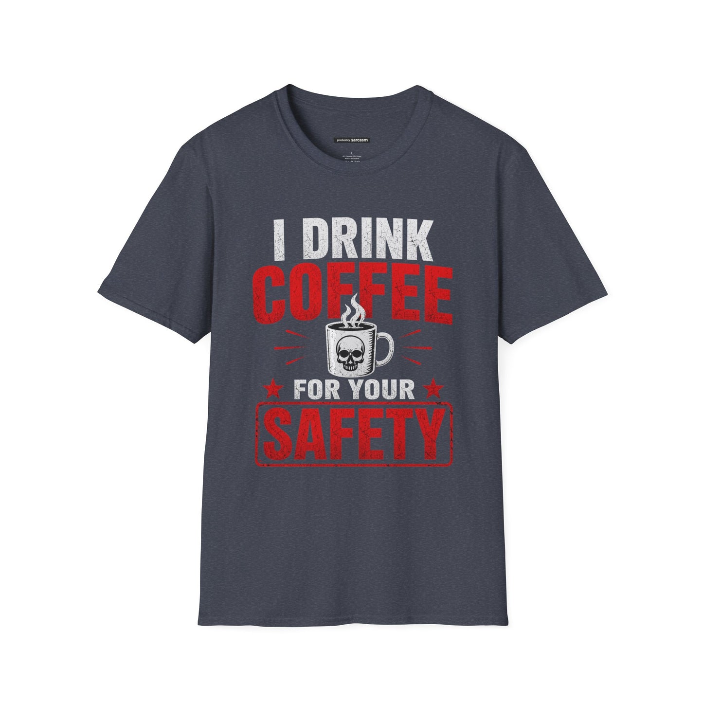 I DRINK COFFEE FOR YOUR SAFETY