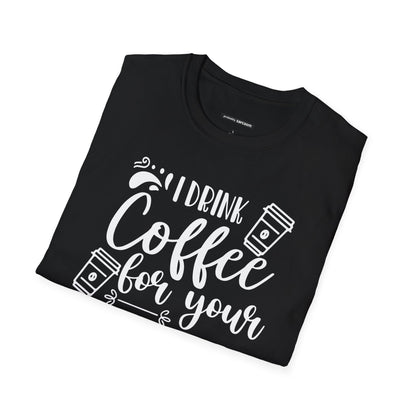 I Drink Coffee For Your Protection