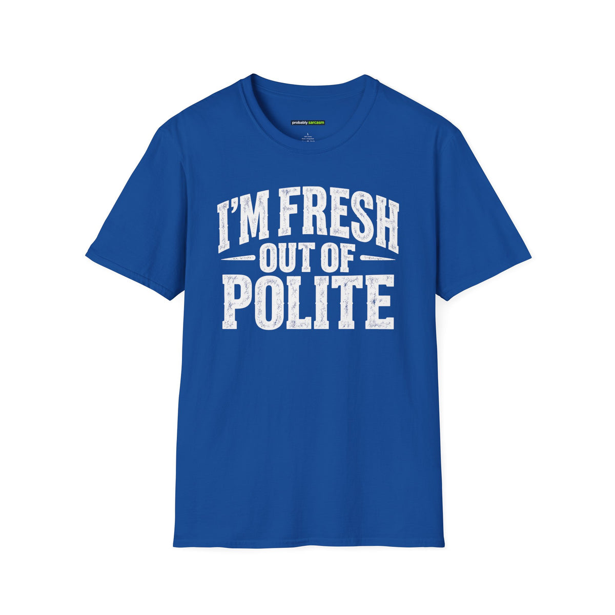 I'm Fresh Out Of Polite T-Shirt