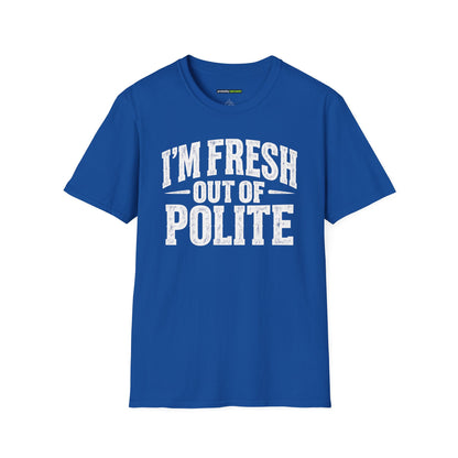 I'm Fresh Out Of Polite T-Shirt