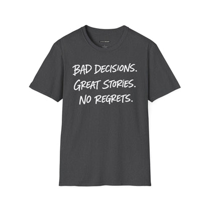 BAD DECISIONS, GREAT STORIES, NO REGRETS
