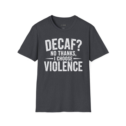 DECAF? NO THANKS I CHOOSE VIOLENCE