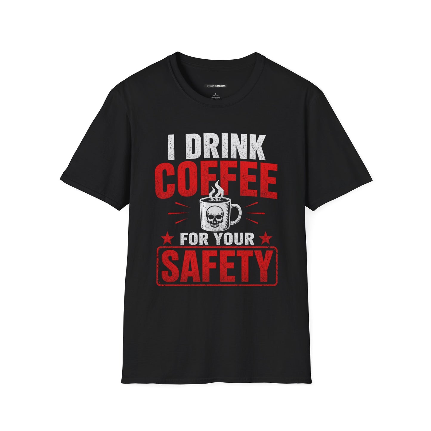 I DRINK COFFEE FOR YOUR SAFETY