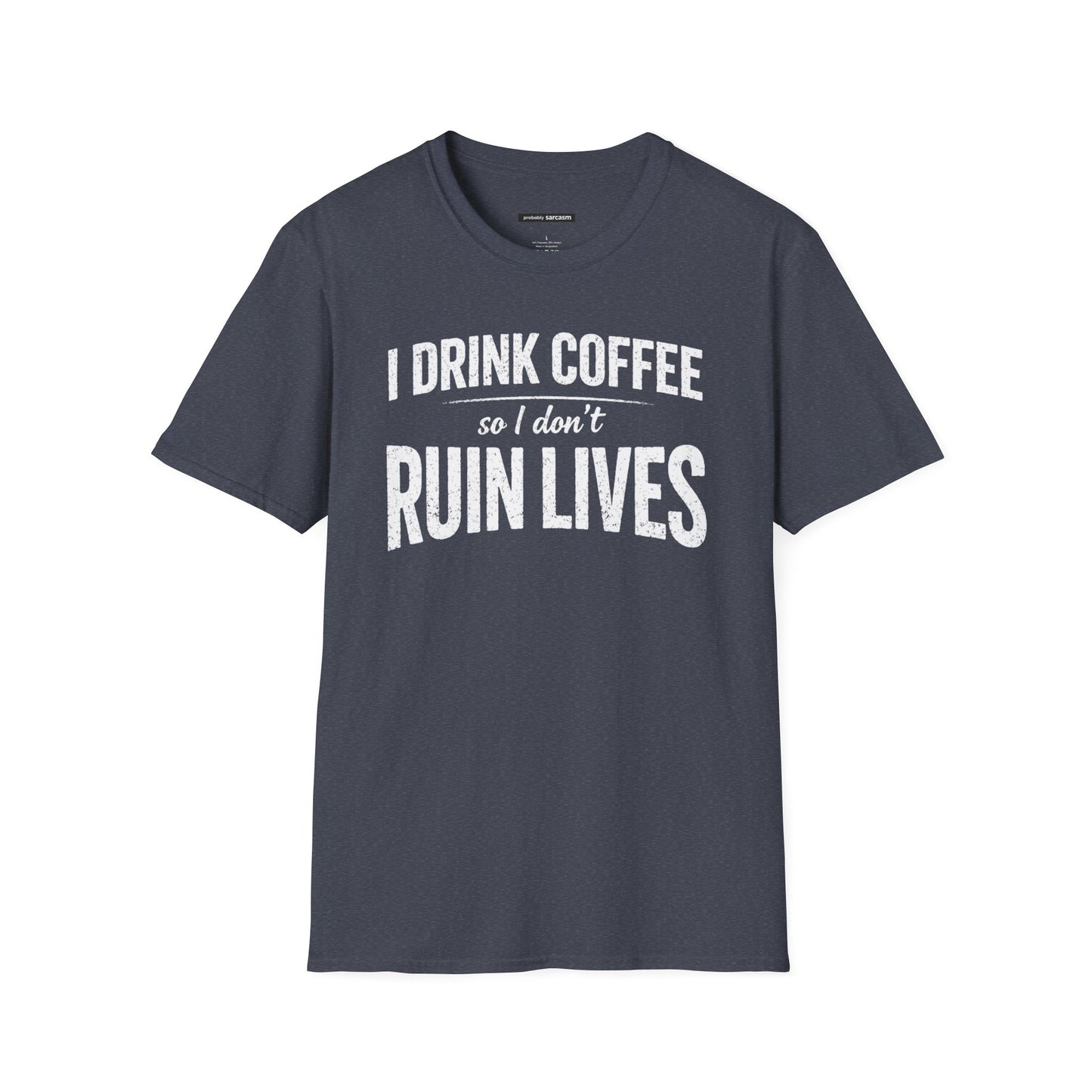 I DRINK COFFEE SO I DON'T RUIN LIVES