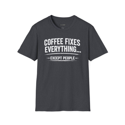 COFFEE FIXES EVERYTHING BUT PEOPLE