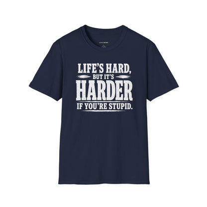 Life's hard but it's harder if you're stupid
