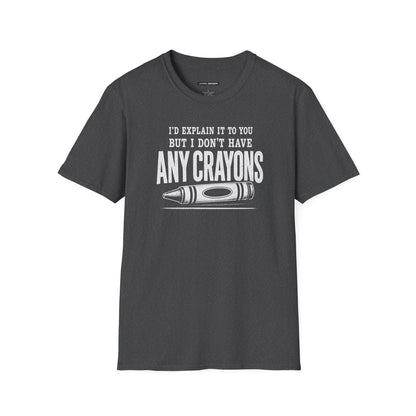 I'D EXPLAIN IT TO YOU BUT I DON'T HAVE ANY CRAYONS