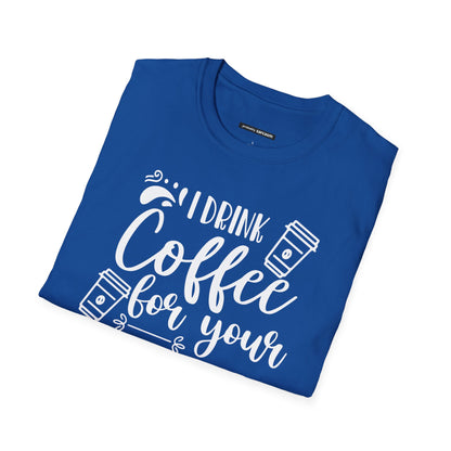 I Drink Coffee For Your Protection